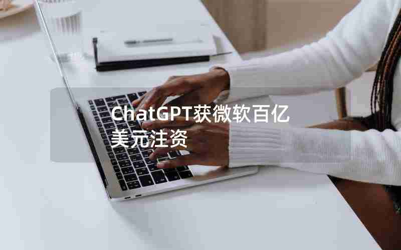 ChatGPT获微软百亿美元注资