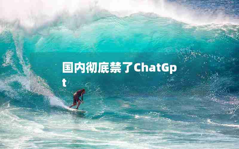 国内彻底禁了ChatGpt