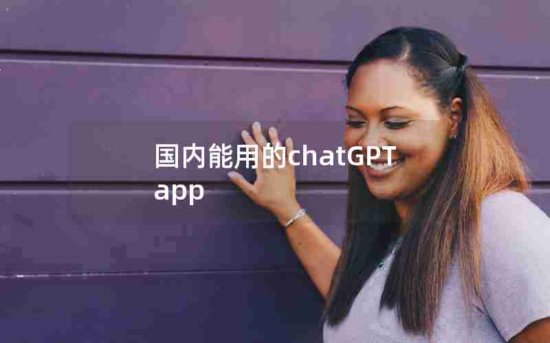 国内能用的chatGPT app