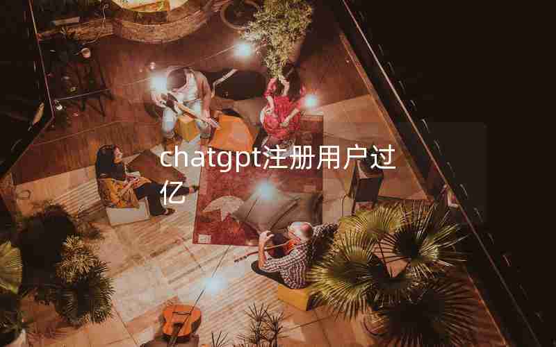 chatgpt注册用户过亿