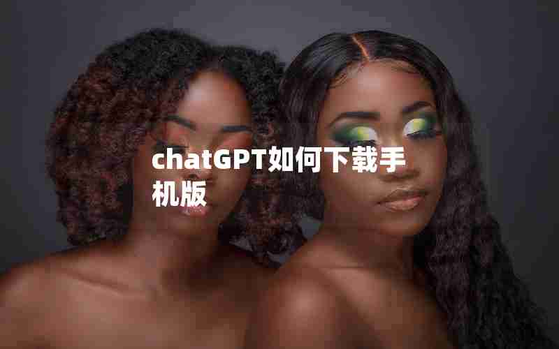 chatGPT如何下载手机版