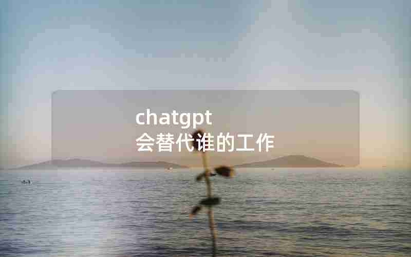 chatgpt 会替代谁的工作