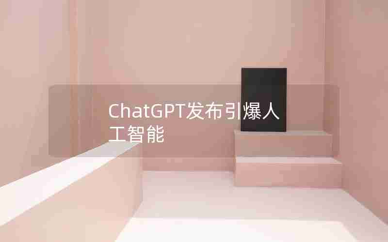 ChatGPT发布引爆人工智能