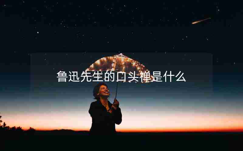 鲁迅先生的口头禅是什么