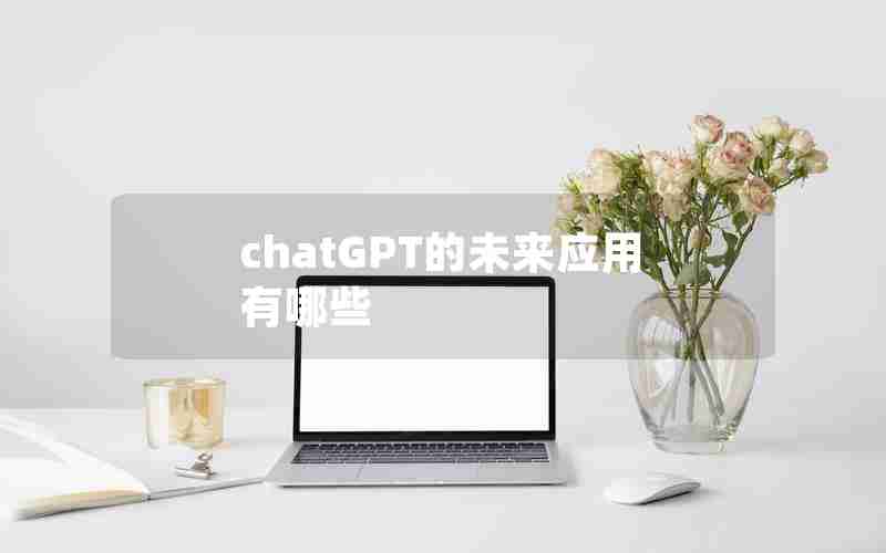 chatGPT的未来应用有哪些