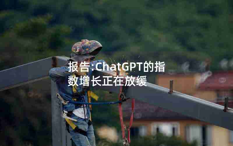 报告:ChatGPT的指数增长正在放缓