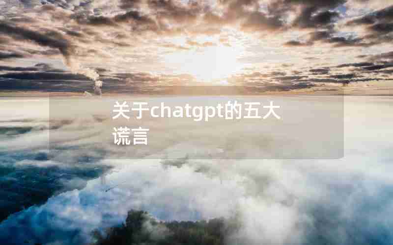 关于chatgpt的五大谎言