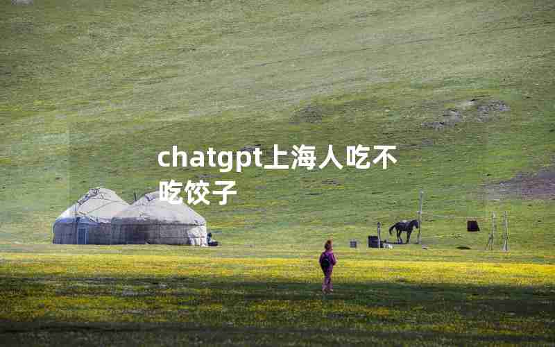 chatgpt上海人吃不吃饺子