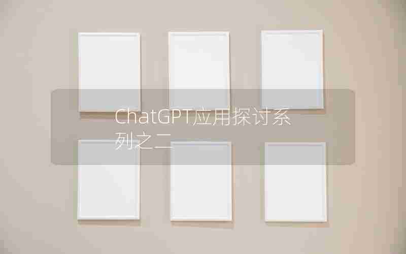 ChatGPT应用探讨系列之二