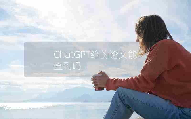 ChatGPT给的论文能查到吗