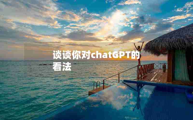 谈谈你对chatGPT的看法