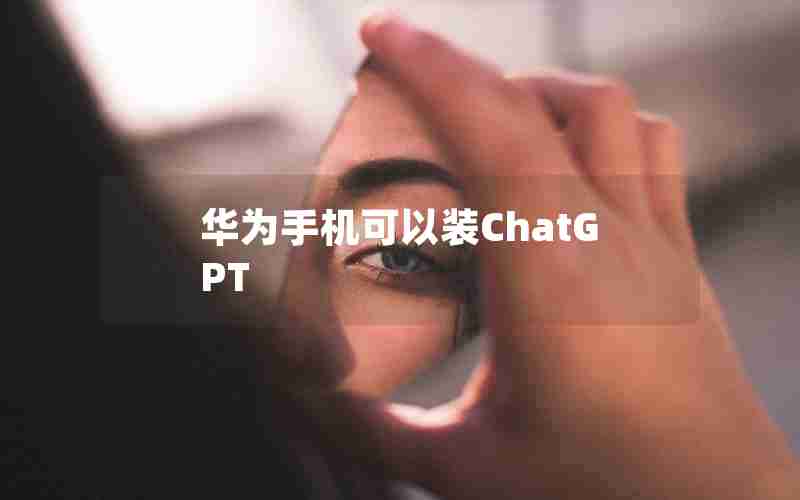 华为手机可以装ChatGPT