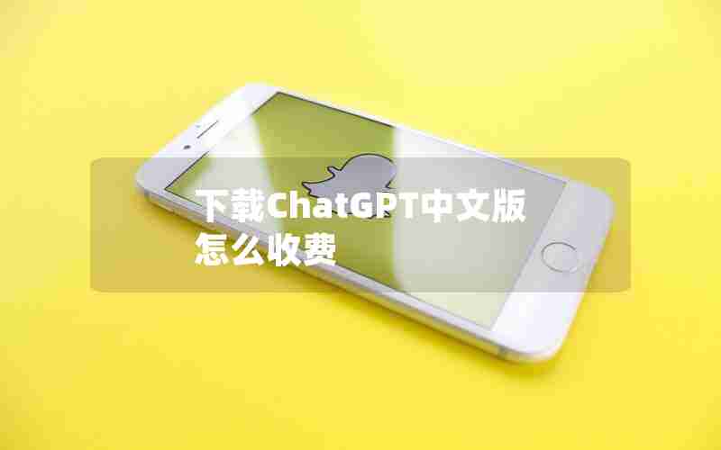 下载ChatGPT中文版怎么收费