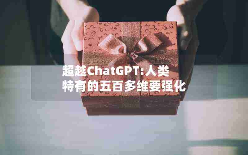 超越ChatGPT-人类特有的五百多维要强化_超越赛鸽公棚最新公告