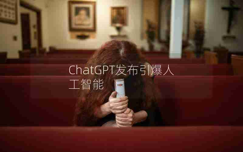 ChatGPT发布引爆人工智能