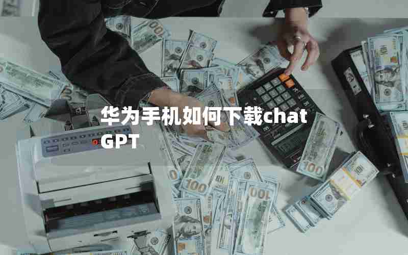 华为手机如何下载chatGPT