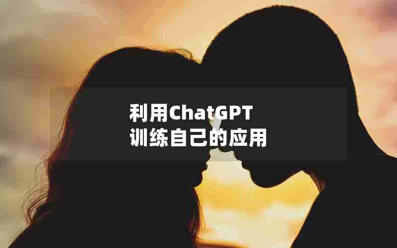 利用ChatGPT 训练自己的应用