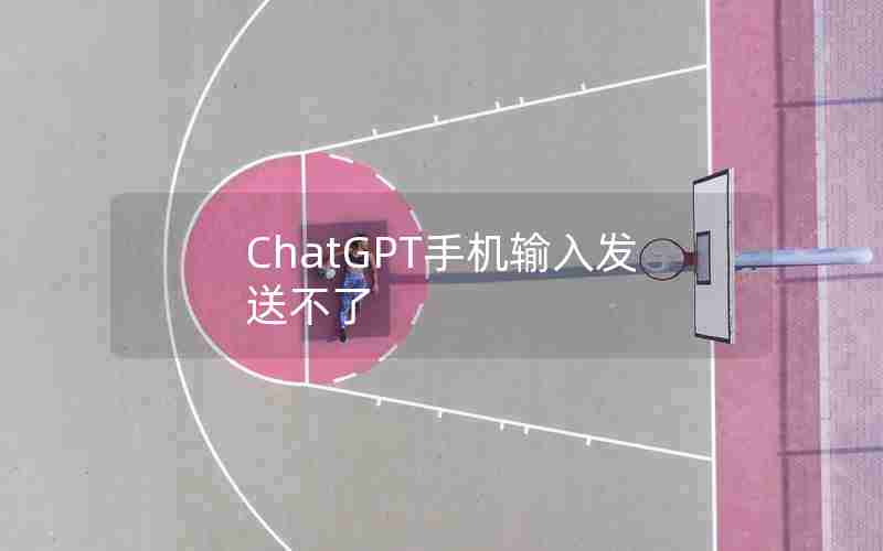 ChatGPT手机输入发送不了