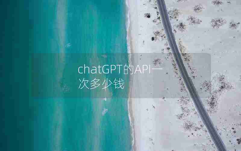 chatGPT的API一次多少钱