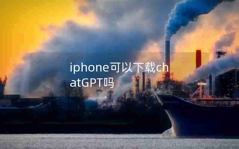 iphone可以下载chatGPT吗