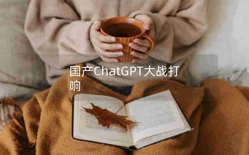 国产ChatGPT大战打响