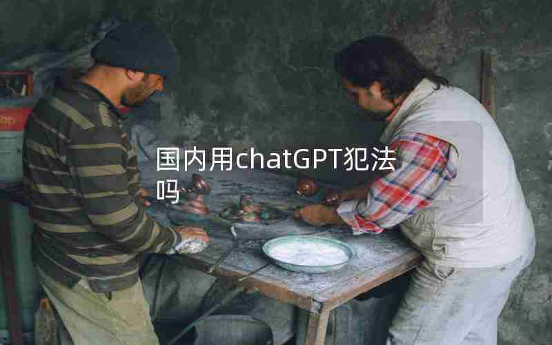 国内用chatGPT犯法吗