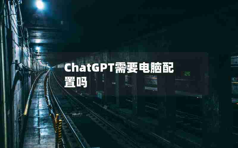 ChatGPT需要电脑配置吗