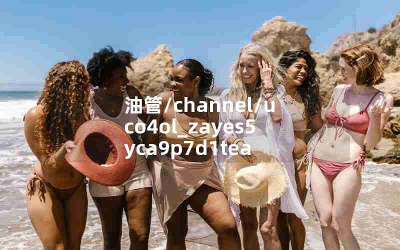 油管/channel/uco4ol_zayes5yca9p7d1tea