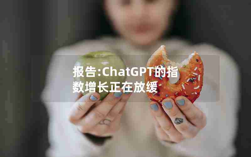 报告:ChatGPT的指数增长正在放缓