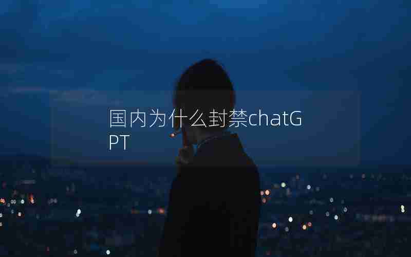 国内为什么封禁chatGPT