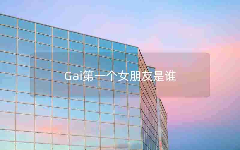 Gai第一个女朋友是谁