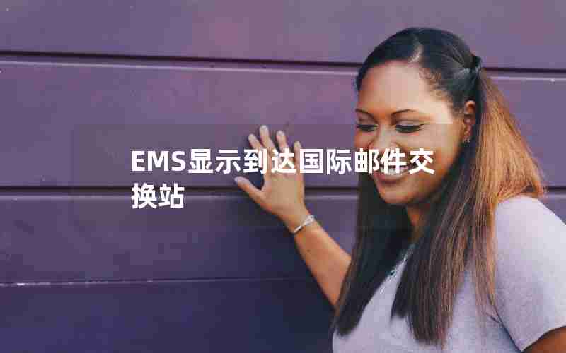 EMS显示到达国际邮件交换站