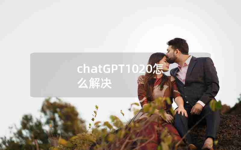 chatGPT1020怎么解决