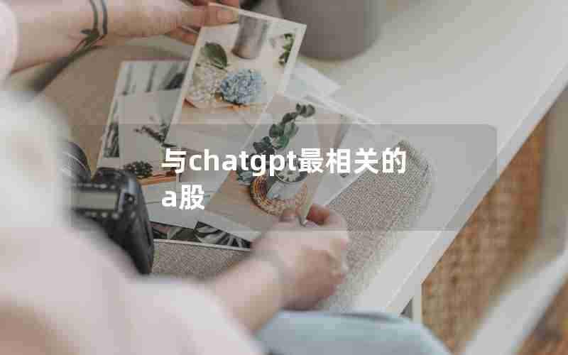 与chatgpt最相关的a股