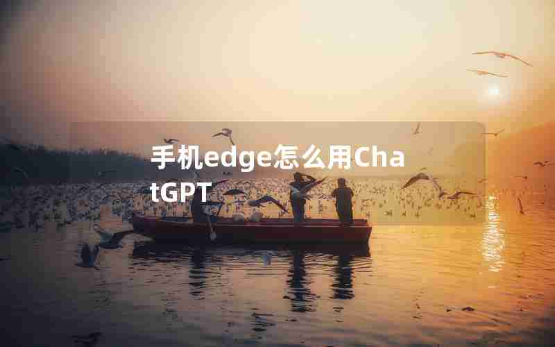 手机edge怎么用ChatGPT