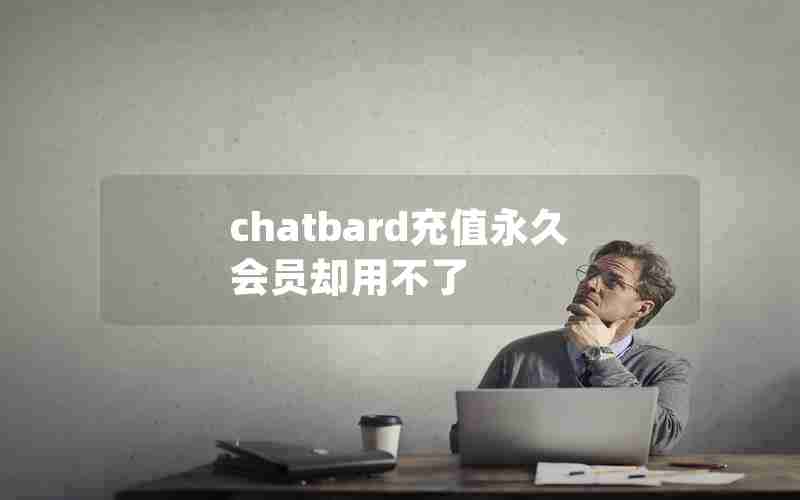 chatbard充值永久会员却用不了