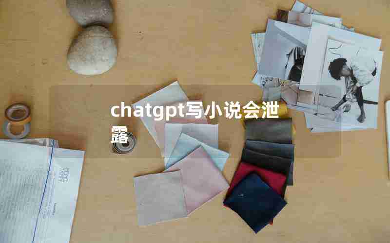 chatgpt写小说会泄露