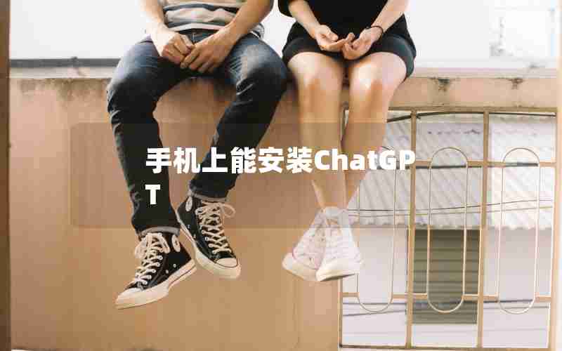 手机上能安装ChatGPT