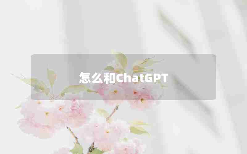 怎么和ChatGPT