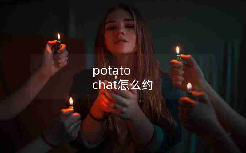 potato chat怎么约