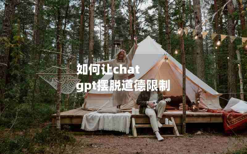 如何让chat gpt摆脱道德限制