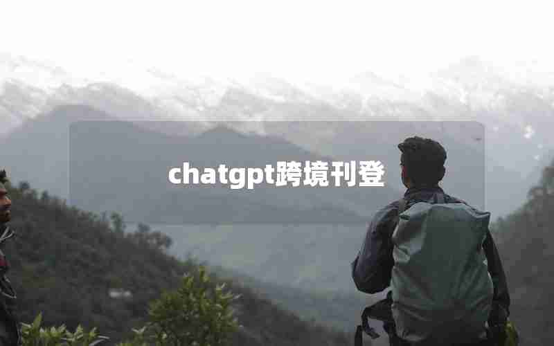 chatgpt跨境刊登(跨境信息服务平台)