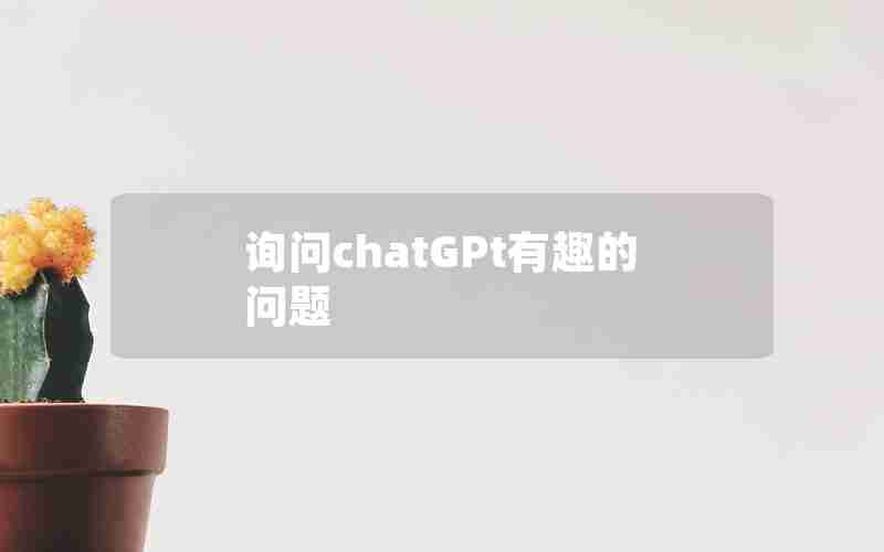 询问chatGPt有趣的问题