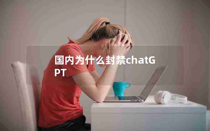 国内为什么封禁chatGPT