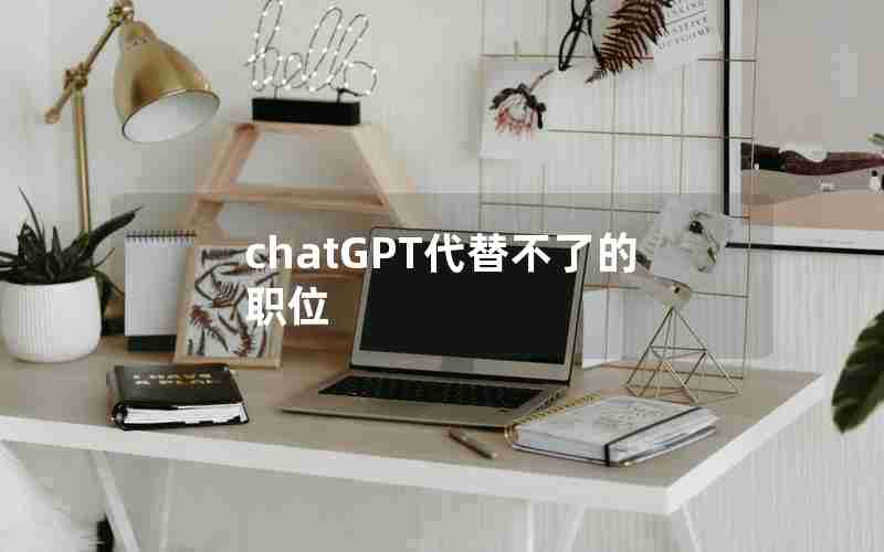 chatGPT代替不了的职位