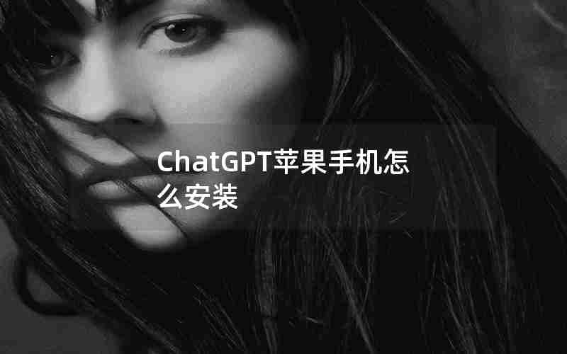 ChatGPT苹果手机怎么安装(chatGPT iso 手机版)