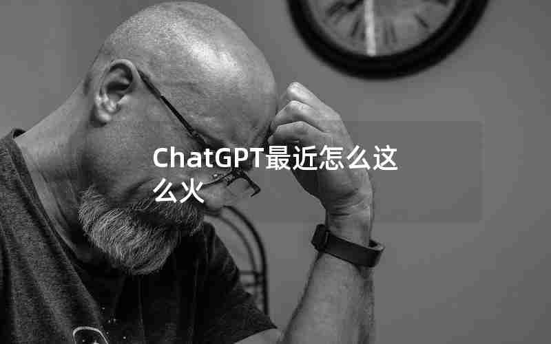 ChatGPT最近怎么这么火