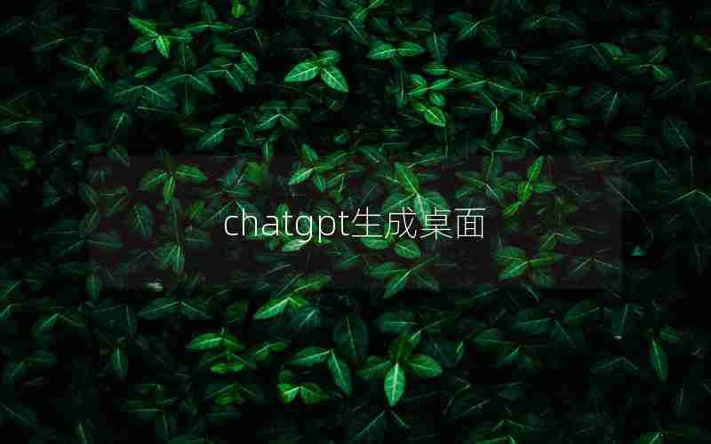 chatgpt生成桌面