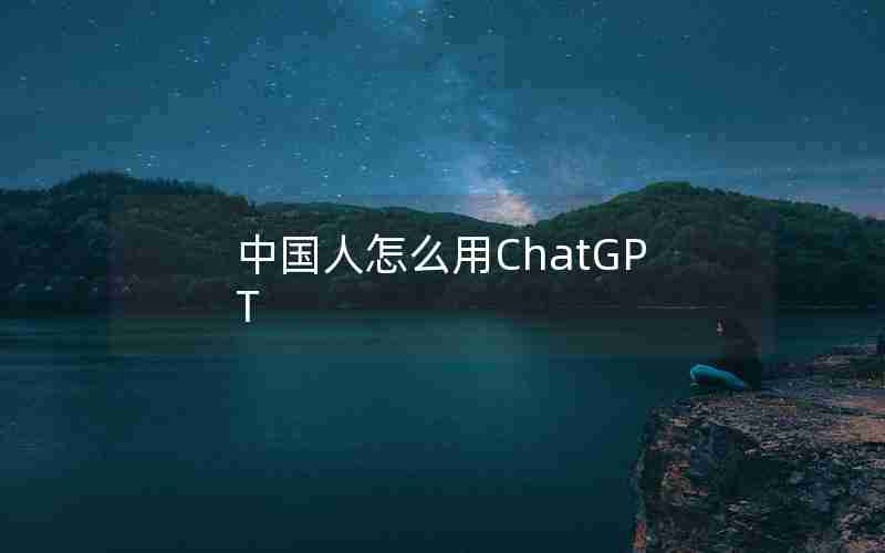 中国人怎么用ChatGPT