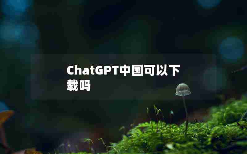 ChatGPT中国可以下载吗